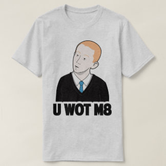 U WOT M8 You What Mate Funny Internet Meme Tee