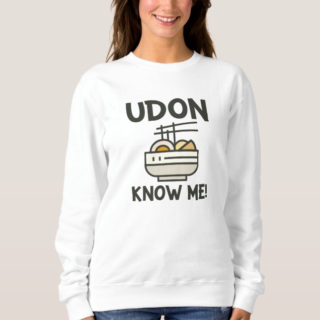 Udon Know Me Sweatshirt (Front)