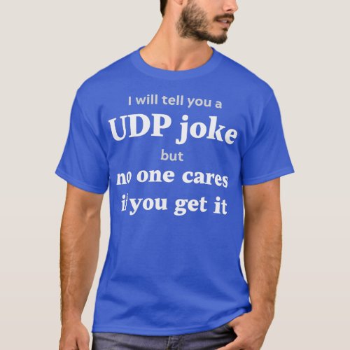 UDP Joke Dont care if you get it Funny Networking  T_Shirt