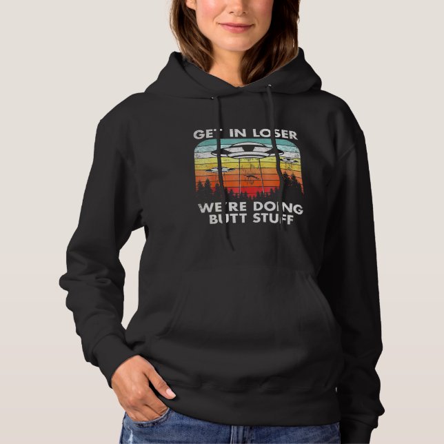 Ufo Alien Abduction Flying Saucer Get In Loser Wor Hoodie (Front)