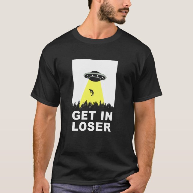 UFO Alien abduction get in loser T-Shirt (Front)