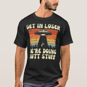 Ufo Get In Loser Were Doing Funny Alien Abduction  T-Shirt