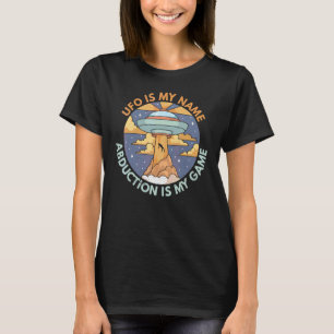 Ufo Is My Name Abduction Is My Game Alien Space Be T-Shirt