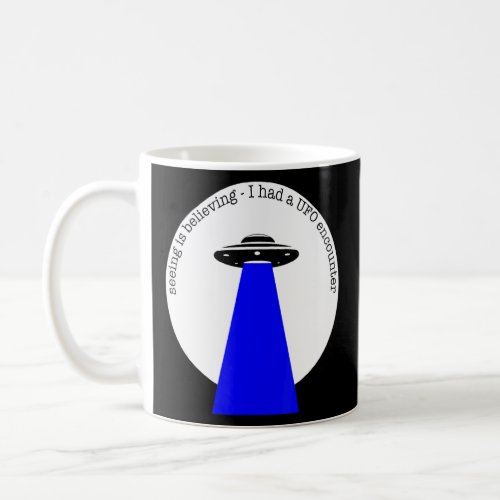 Ufo Sighting _ I Had A Close Encounter  Coffee Mug