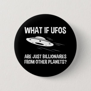 UFOs Are Just Billionaires From Other Planets Button