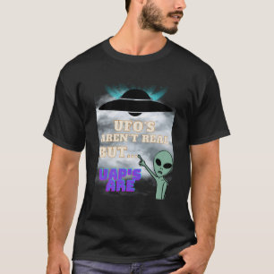 Ufo'S Aren'T Real But Uap'S Are Funny Aliens Are R T-Shirt