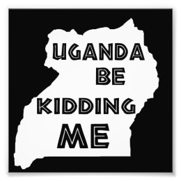 uganda_be_kidding_me_photo_print-r32838ad6a3114b55a72c4d02d62e1569_fk99_8byvr_260.jpg