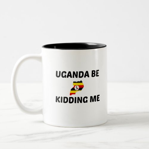 UGANDA BE KIDDING ME Two_Tone COFFEE MUG