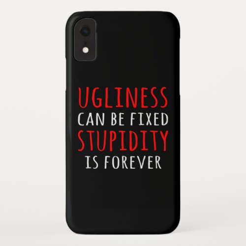 Ugliness can be fixed stupidity is forever iPhone XR case