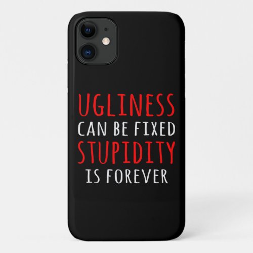Ugliness can be fixed stupidity is forever iPhone 11 case