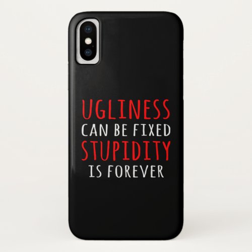 Ugliness can be fixed stupidity is forever iPhone XS case