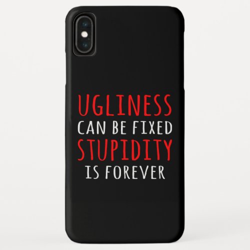 Ugliness can be fixed stupidity is forever iPhone XS max case