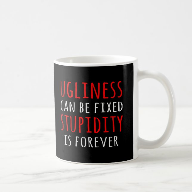 Ugliness can be fixed stupidity is forever coffee mug (Right)