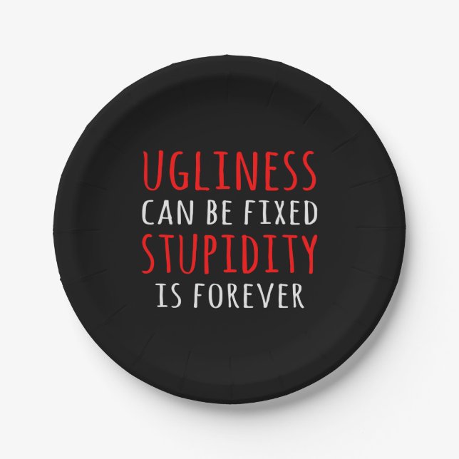 Ugliness can be fixed stupidity is forever paper plates (Front)