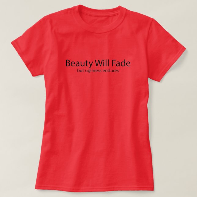 Ugliness Endures T-Shirt (Design Front)