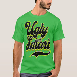 Ugly but Smart is fine T-Shirt