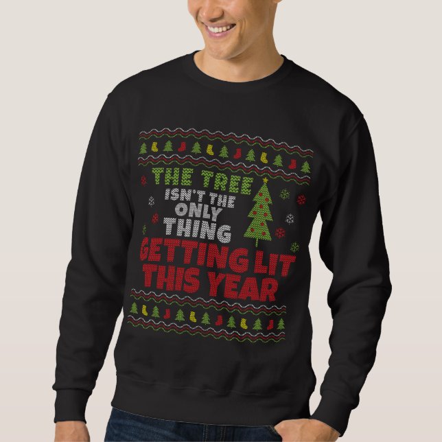 Ugly Christmas Funny Tree Isn't The Only Thing Get Sweatshirt (Front)