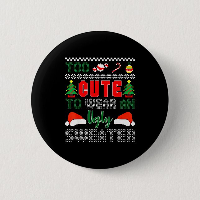 Ugly Christmas Sweater, Too Cute To Wear An Ugly S Button (Front)