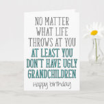 Ugly Grandchildren, Funny Grandpa Birthday Card<br><div class="desc">No matter what life throws at you at least you don't have ugly grandchildren - Happy birthday</div>