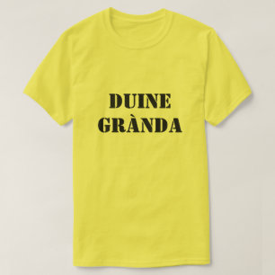 ugly person  in Scottish Gaelic duine grànda T-Shirt