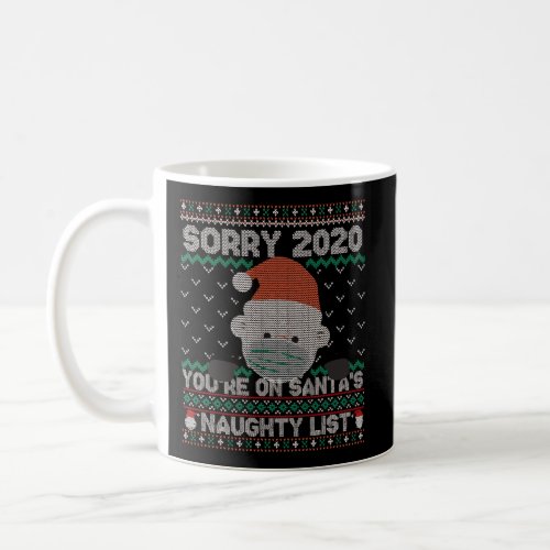 Ugly Sweater Sorry 2020 YouRe On SantaS Naughty  Coffee Mug