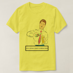 ugly women make us drink beer T-Shirt