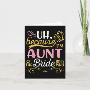 Uh Because Im Aunt Of The Bride Thats Why Happy We Card