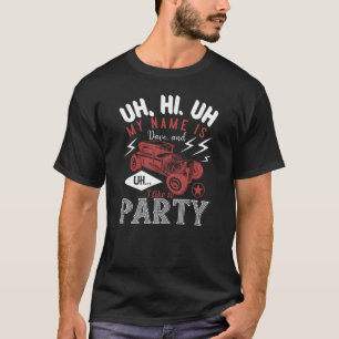 Uh, hi. Uh, my name is Dave, and I like to party T-Shirt