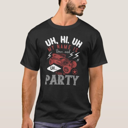 Uh hi Uh my name is Dave and I like to party T_Shirt