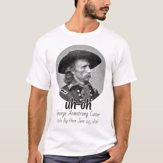uh-oh George Armstrong Custer little big horn  T-Shirt (Front)