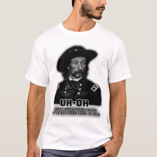 Uh_Oh George Armstrong Custer little big horn T_Shirt
