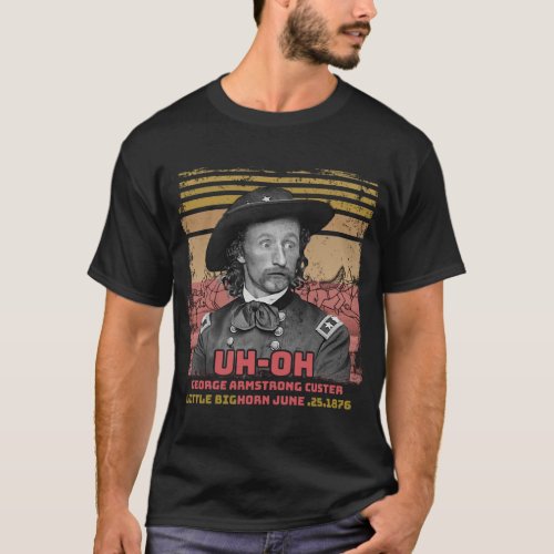 Uh_Oh George Armstrong Custer little big horn T_Shirt