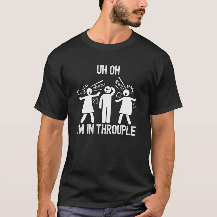 Uh Oh, I'm In Throuple Funny Polygamy, Threesome P T-Shirt | Zazzle