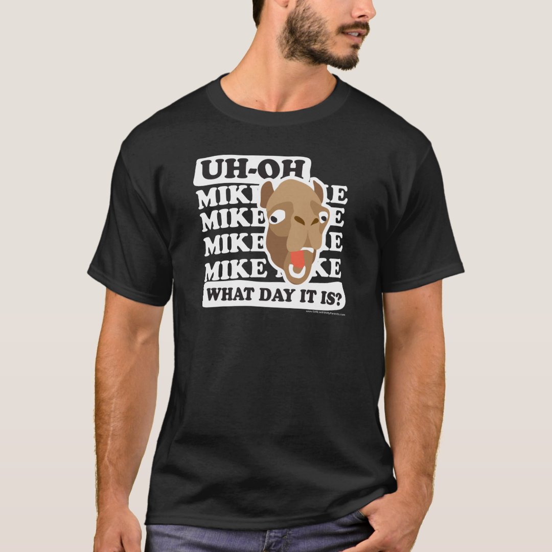 Uh Oh. Mike, Mike, What Day Is It? T-Shirt | Zazzle