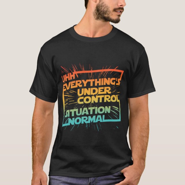 Uhh Everything's Under Control Situation Normal T-Shirt (Front)