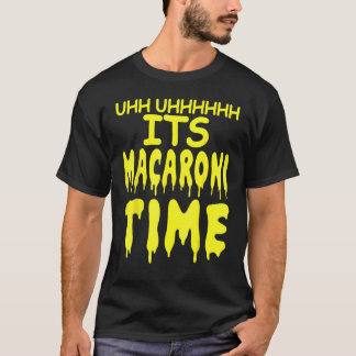Uhh Uhhhhh It's Macaroni Time T-Shirt
