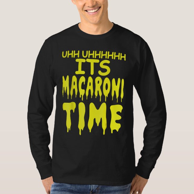Uhh Uhhhhh It's Macaroni Time T-Shirt (Front)