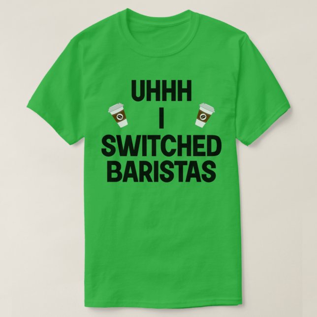 Uhhh I Switched Baristas Coffee Cup I Changed Bari T-Shirt (Design Front)