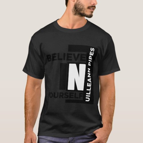 UILLEANN_PIPES BELIEVE IN YOURSELF MUSIC DESIGNS T_Shirt