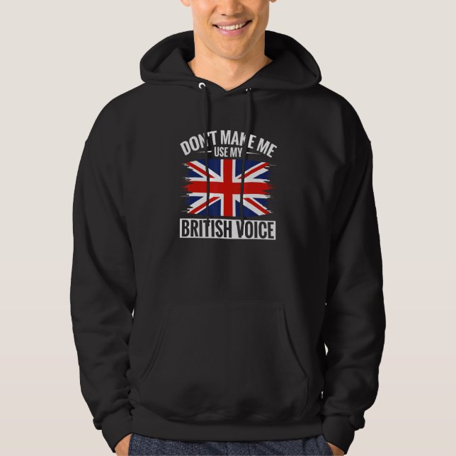 UK Don't Make Me Use My British Voice Great Britai Hoodie (Front)