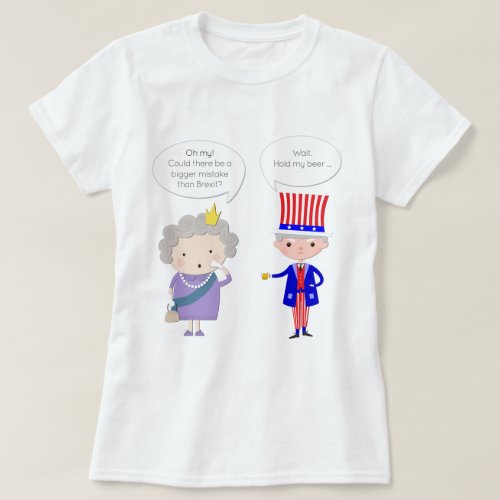 UK Worse Than Brexit US Hold My Beer  Trump T_Shirt