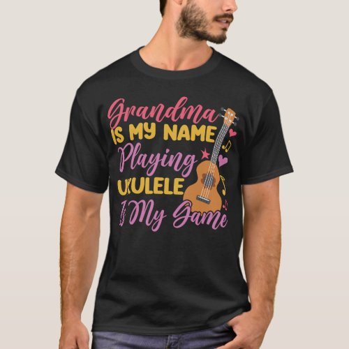 Ukulele Grandma Is My Name Playing Ukulele Is My T_Shirt