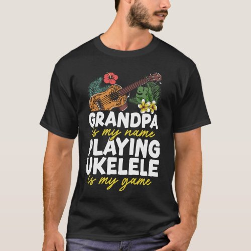 Ukulele Grandpa Is My Name Playing Ukulele Is My T_Shirt