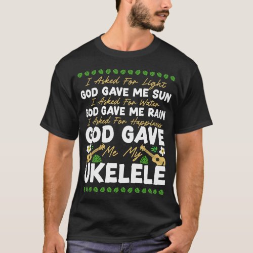 Ukulele I Asked For Light God Gave Me Sun I Asked T_Shirt