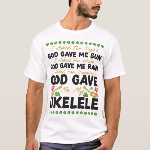 Ukulele I Asked For Light God Gave Me Sun I Asked T_Shirt