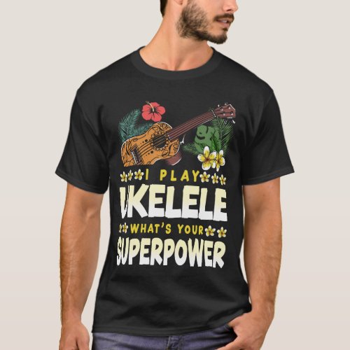 Ukulele I Play Ukulele Whats Your Superpower T_Shirt