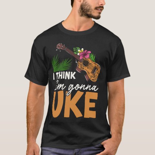 Ukulele I Think Im Gonna Uke T_Shirt