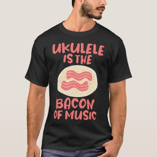 Ukulele is the Bacon of Music Uke Music Ukulele T_Shirt