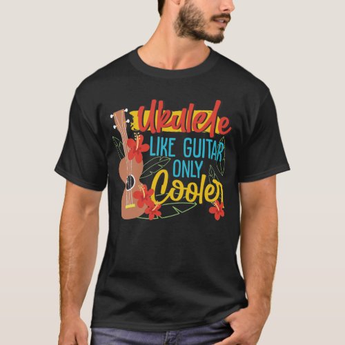 Ukulele Like Guitar Only Cooler Player Hawaiian T_Shirt