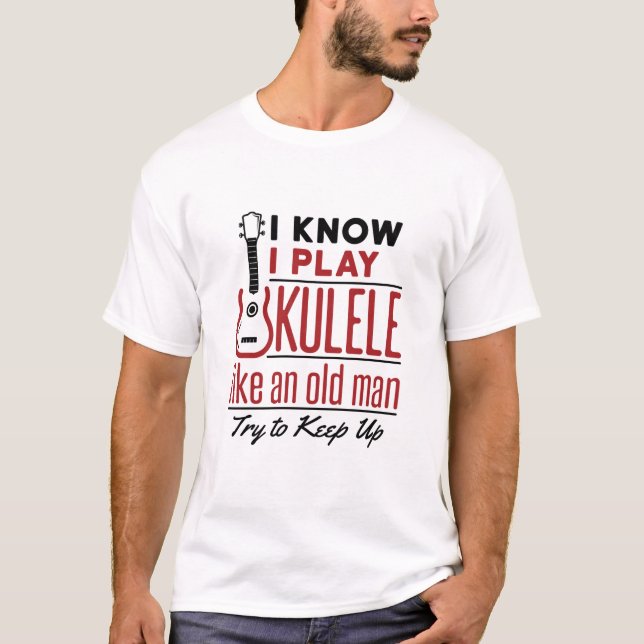 Ukulele Player Old Man Funny Quote Uke T-Shirt (Front)